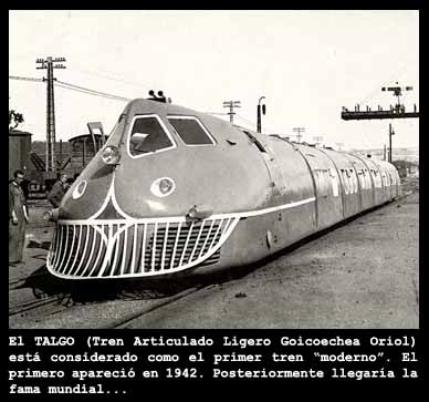 El tren talgo moderno: El Tren Articulado Ligero Goicoechea Oriol apareci? por primera vez en los a?os 40, y se considera a este como el primer tren moderno de la historia.